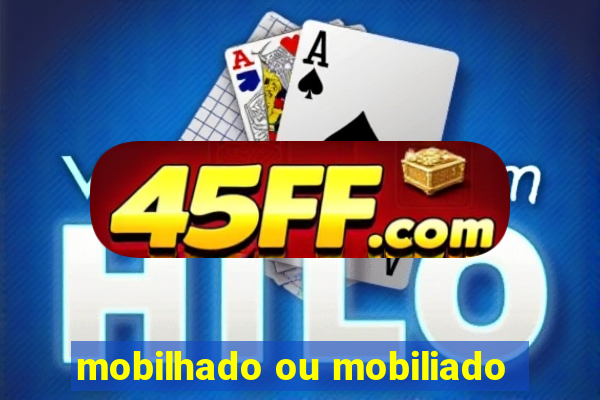mobilhado ou mobiliado